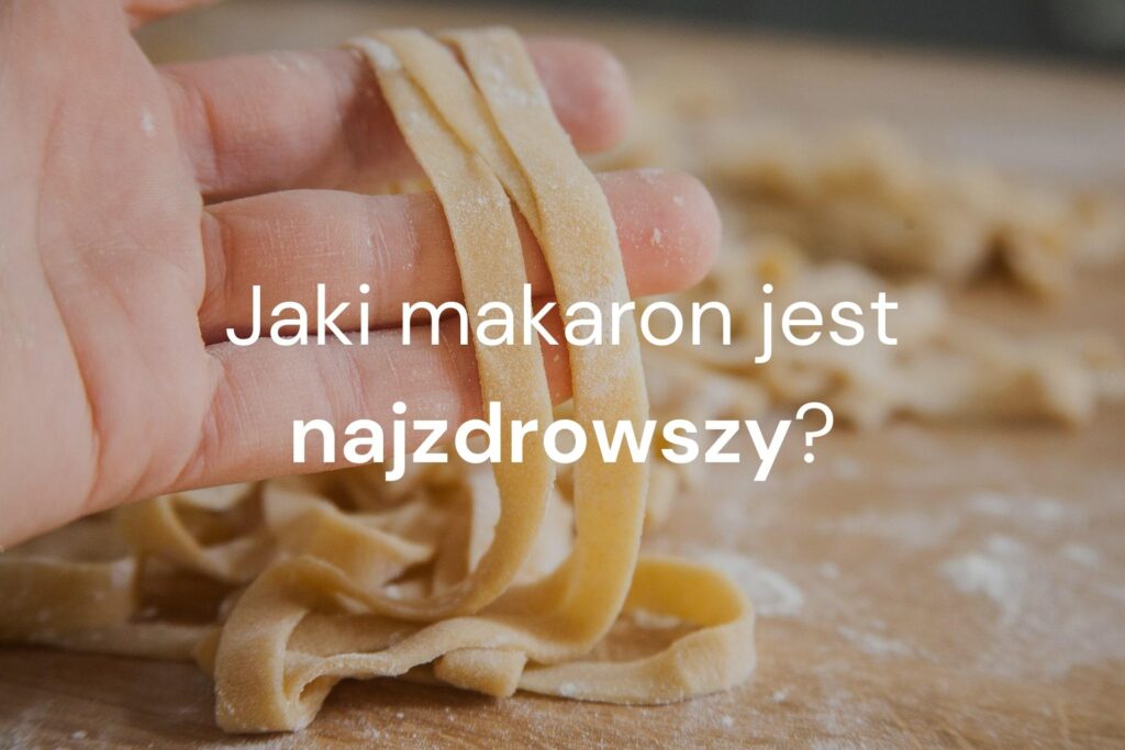 jaki makaron jest najzdrowszy?